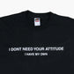 I Don't Need Your Attitude T-shirt